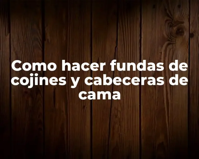 Como hacer fundas de cojines y cabeceras de cama