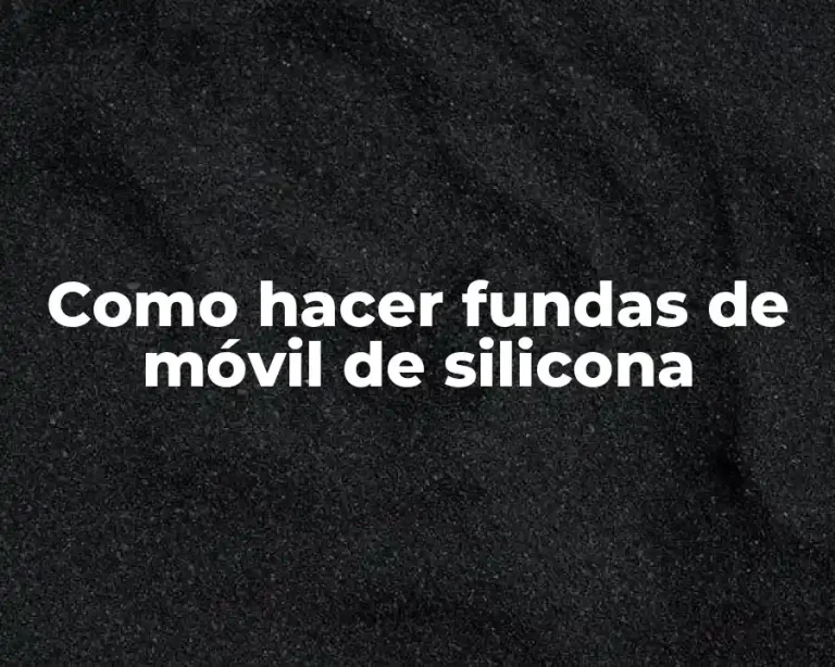 Como hacer fundas de móvil de silicona