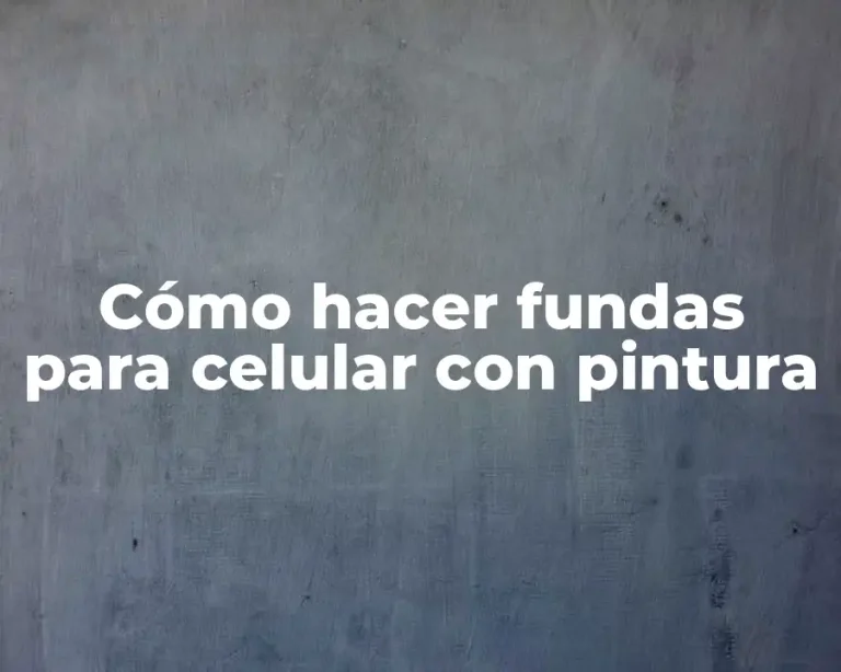 Cómo hacer fundas para celular con pintura