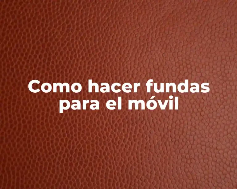 Como hacer fundas para el móvil