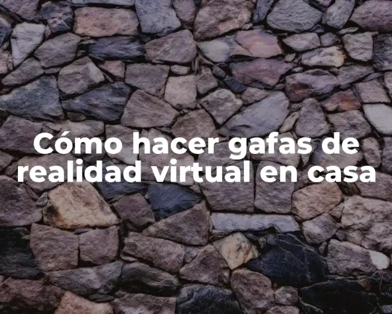 Cómo hacer gafas de realidad virtual en casa