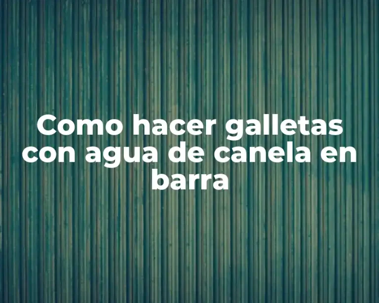 Como hacer galletas con agua de canela en barra