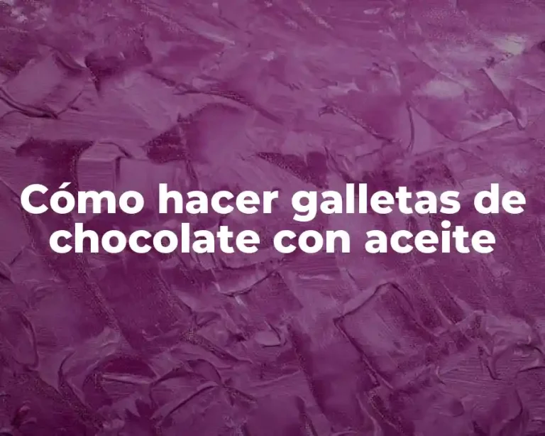 Cómo hacer galletas de chocolate con aceite
