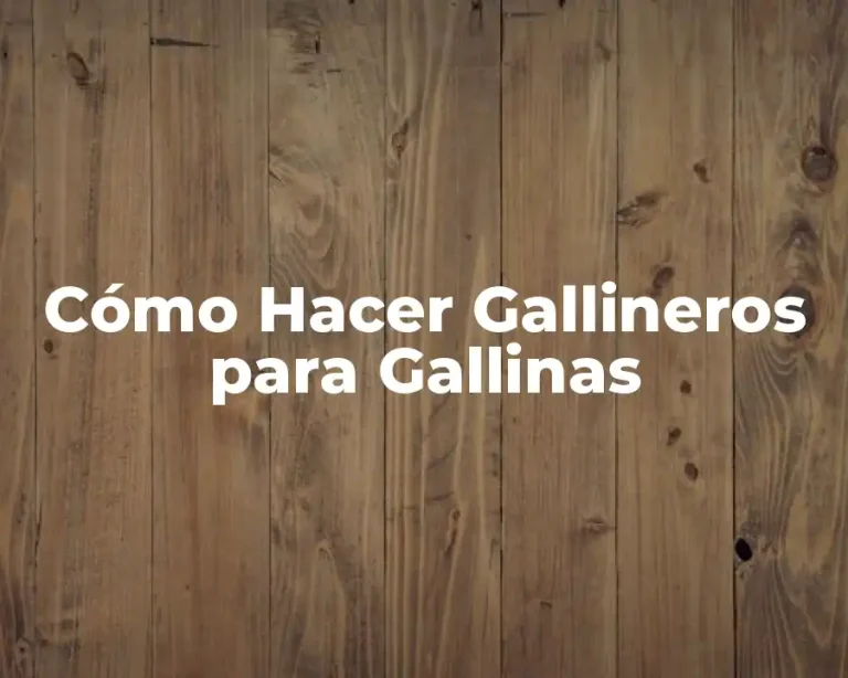 Cómo Hacer Gallineros para Gallinas