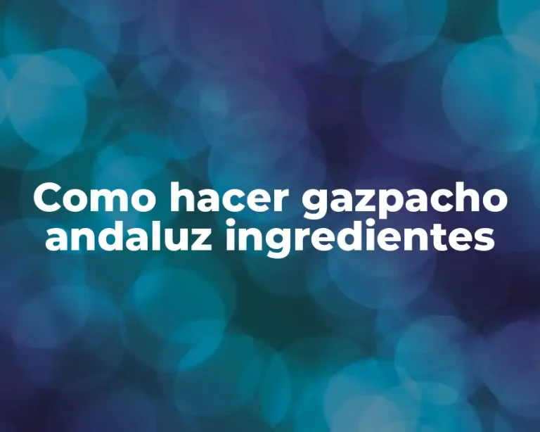 Como hacer gazpacho andaluz ingredientes