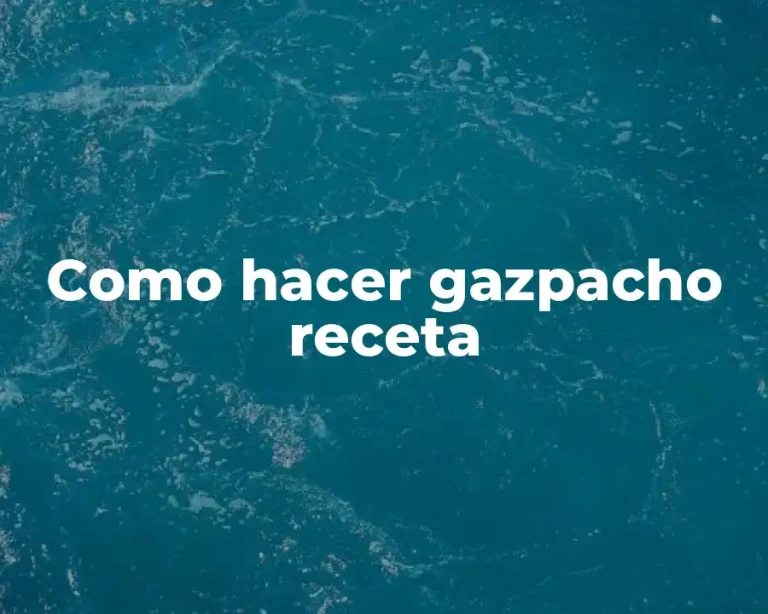Como hacer gazpacho receta