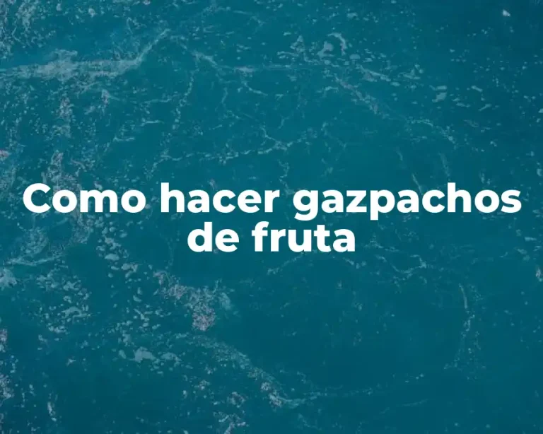 Como hacer gazpachos de fruta