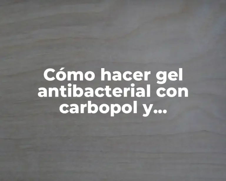 Cómo hacer gel antibacterial con carbopol y trietanolamina