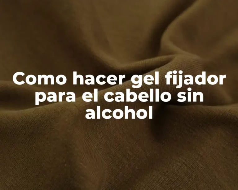 Como hacer gel fijador para el cabello sin alcohol