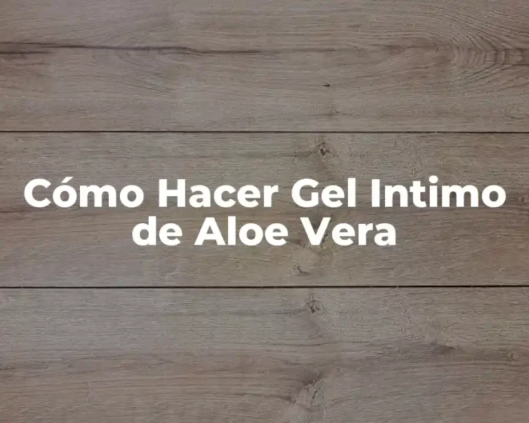 Cómo Hacer Gel Intimo de Aloe Vera