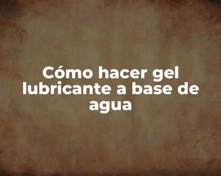 Cómo hacer gel lubricante a base de agua