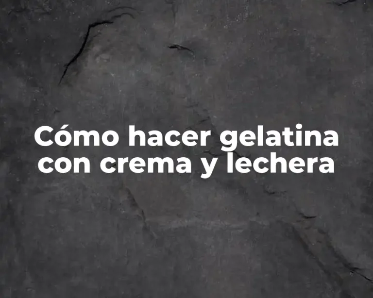 Cómo hacer gelatina con crema y lechera