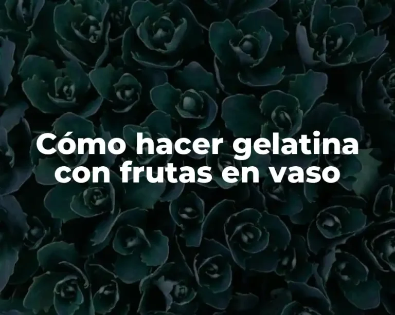 Cómo hacer gelatina con frutas en vaso
