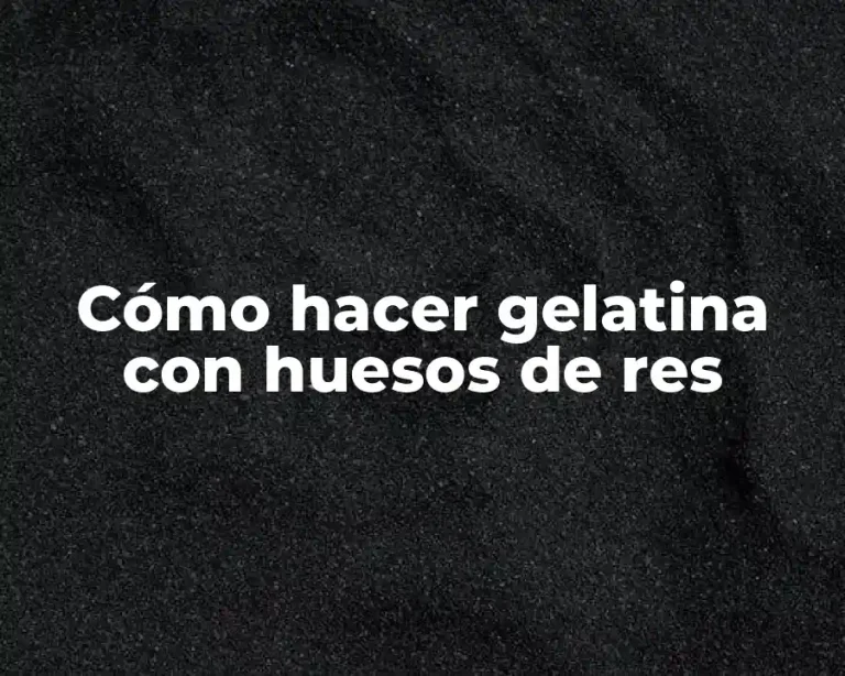 Cómo hacer gelatina con huesos de res