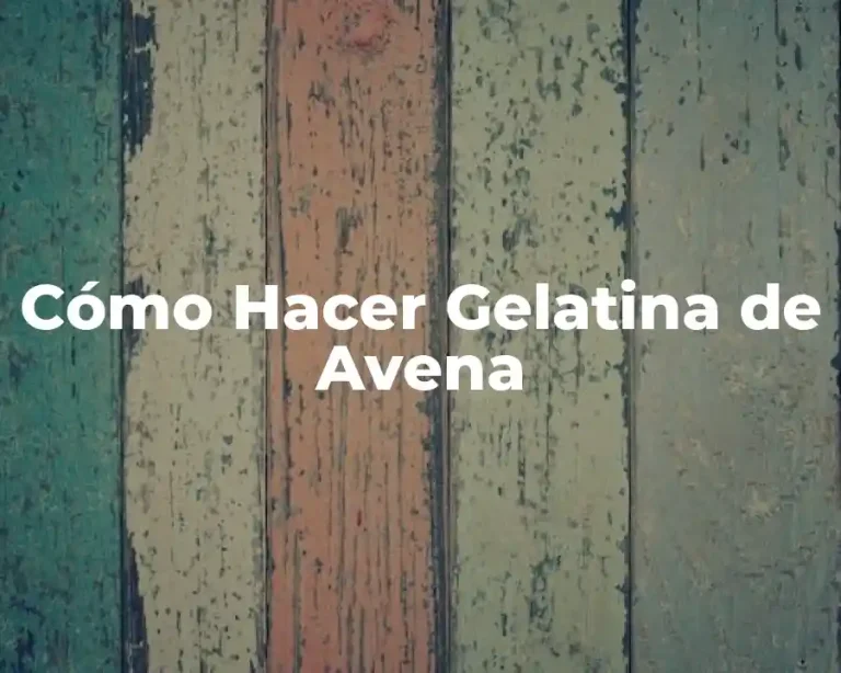 Cómo Hacer Gelatina de Avena
