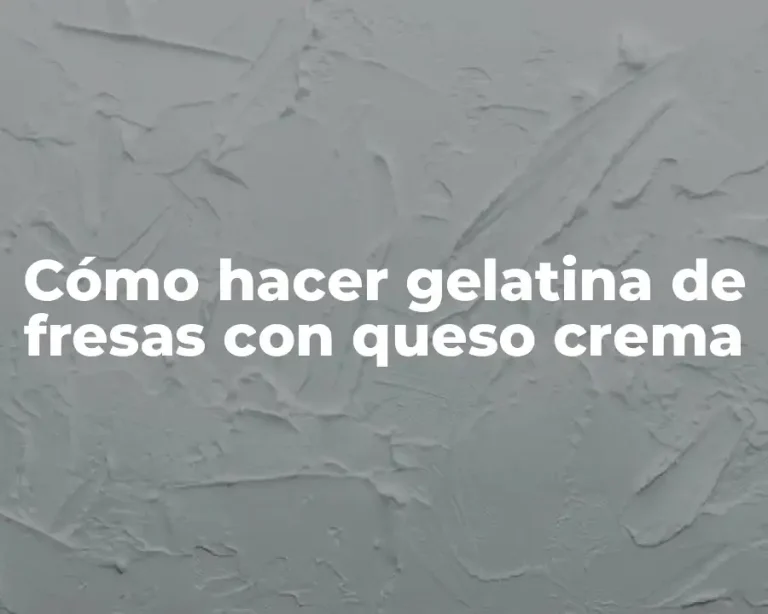 Cómo hacer gelatina de fresas con queso crema