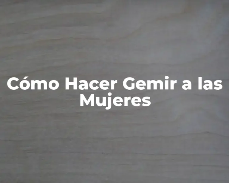 Cómo Hacer Gemir a las Mujeres