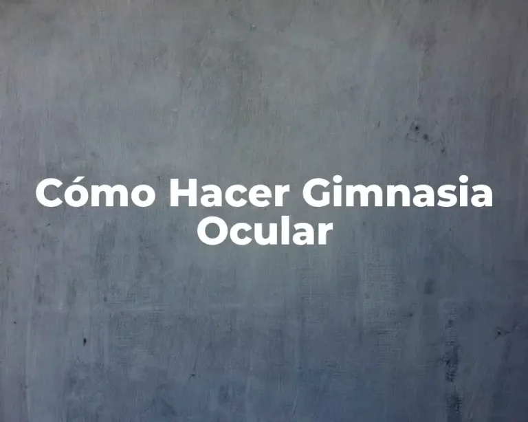 Cómo Hacer Gimnasia Ocular