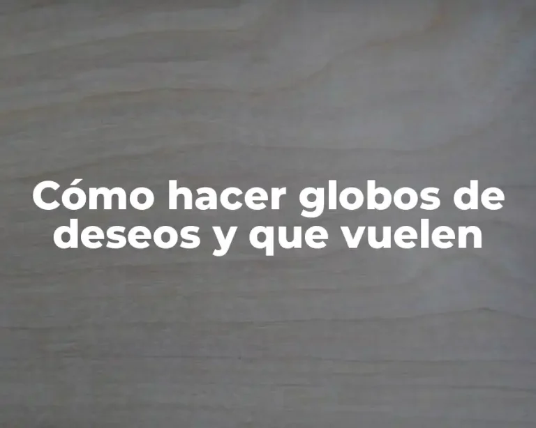 Cómo hacer globos de deseos y que vuelen
