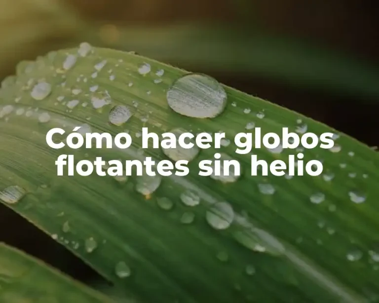 Cómo hacer globos flotantes sin helio