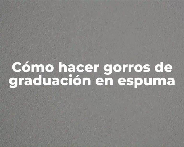 Cómo hacer gorros de graduación en espuma