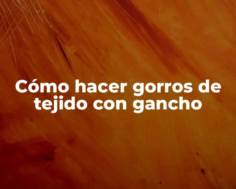 Cómo hacer gorros de tejido con gancho