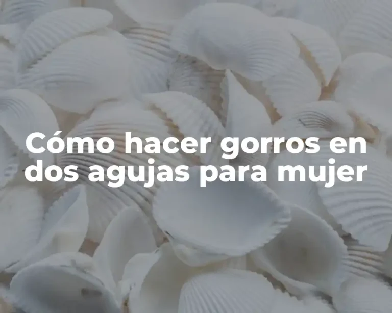 Cómo hacer gorros en dos agujas para mujer