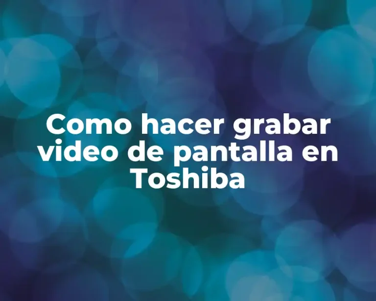 Como hacer grabar video de pantalla en Toshiba