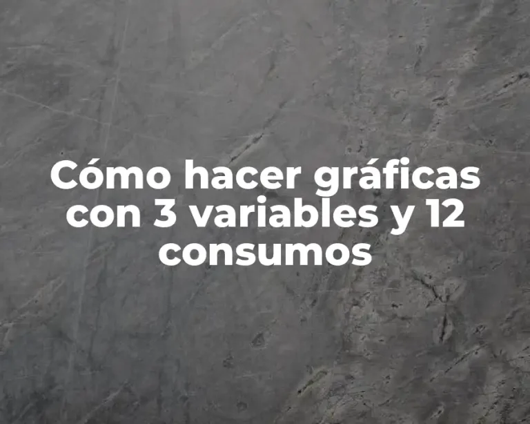 Cómo hacer gráficas con 3 variables y 12 consumos