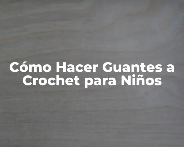 Cómo Hacer Guantes a Crochet para Niños