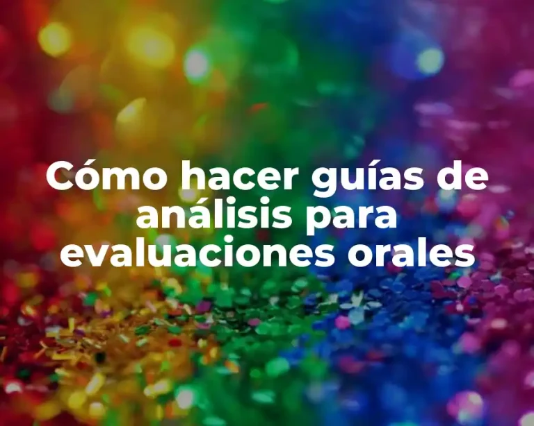 Cómo hacer guías de análisis para evaluaciones orales
