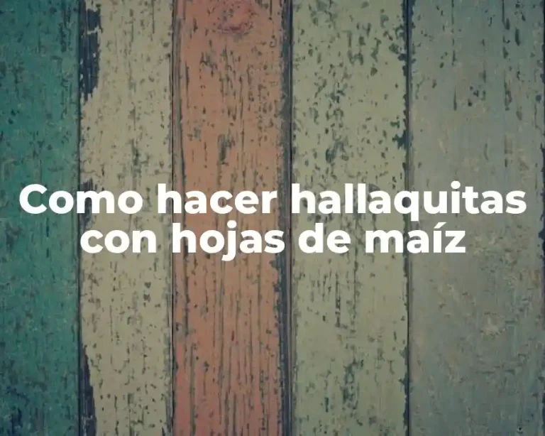 Como hacer hallaquitas con hojas de maíz