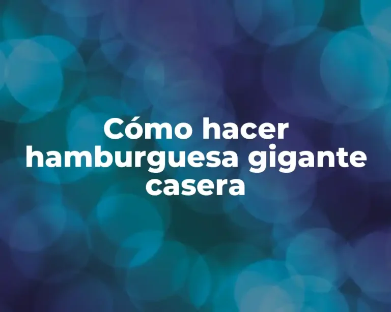 Cómo hacer hamburguesa gigante casera
