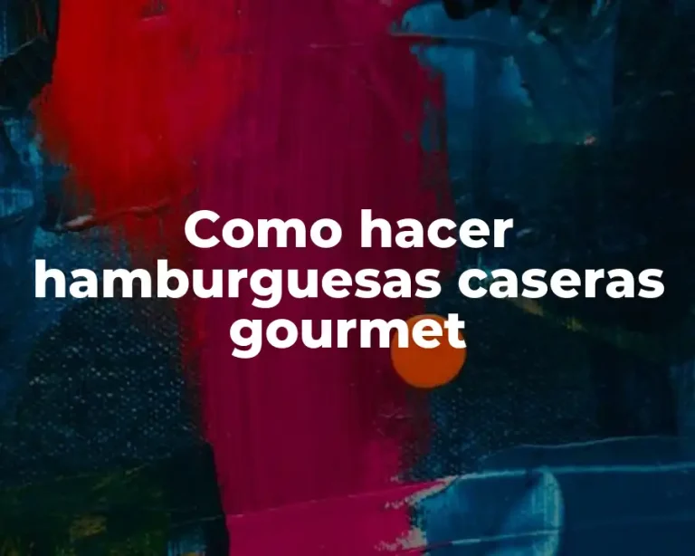 Como hacer hamburguesas caseras gourmet