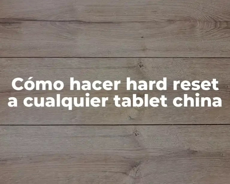 Cómo hacer hard reset a cualquier tablet china