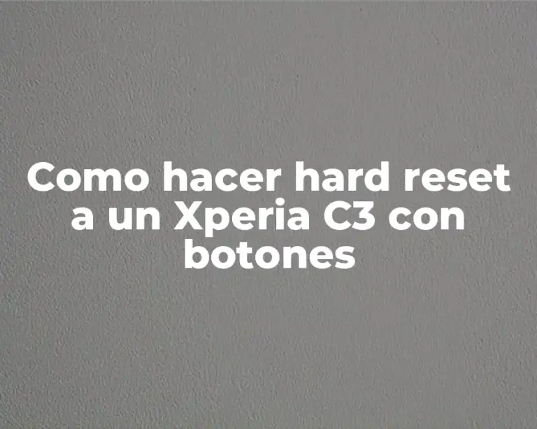 Como hacer hard reset a un Xperia C3 con botones
