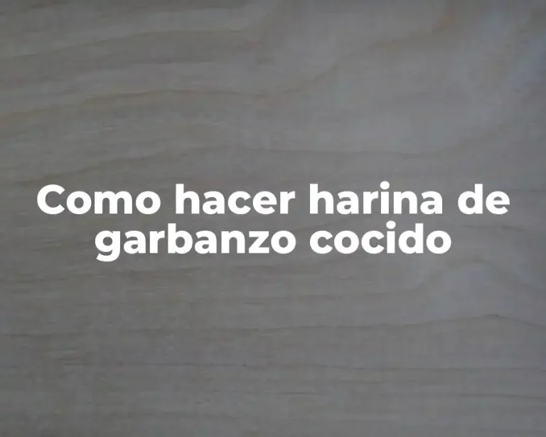 Como hacer harina de garbanzo cocido