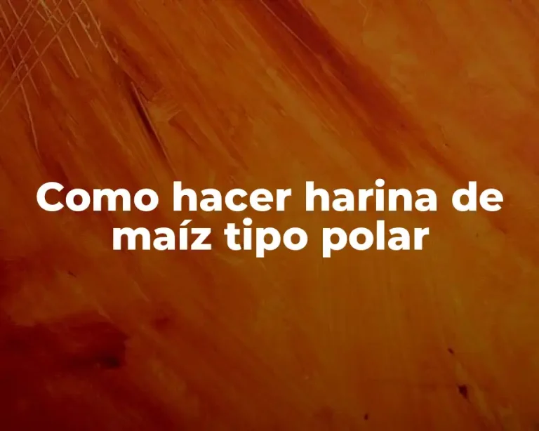Como hacer harina de maíz tipo polar