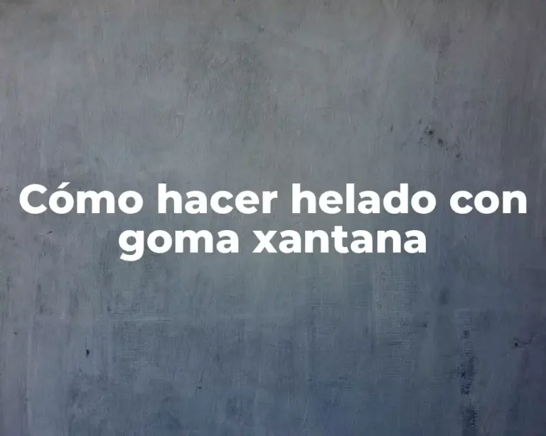 Cómo hacer helado con goma xantana