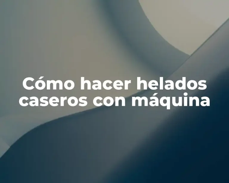 Cómo hacer helados caseros con máquina