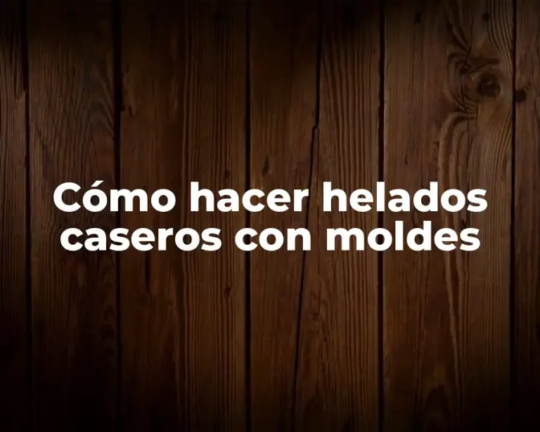 Cómo hacer helados caseros con moldes