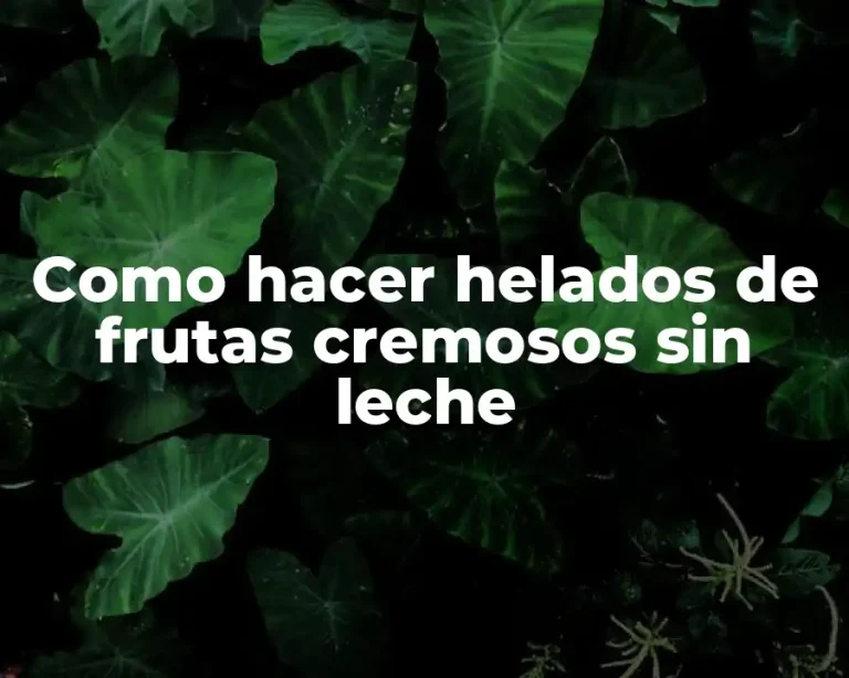 Como hacer helados de frutas cremosos sin leche
