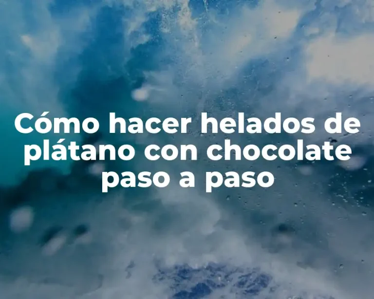 Cómo hacer helados de plátano con chocolate paso a paso
