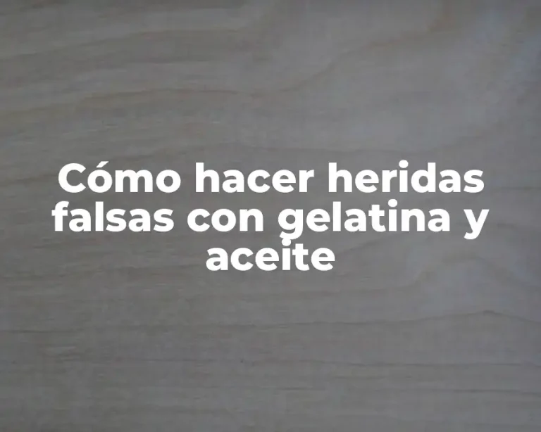 Cómo hacer heridas falsas con gelatina y aceite
