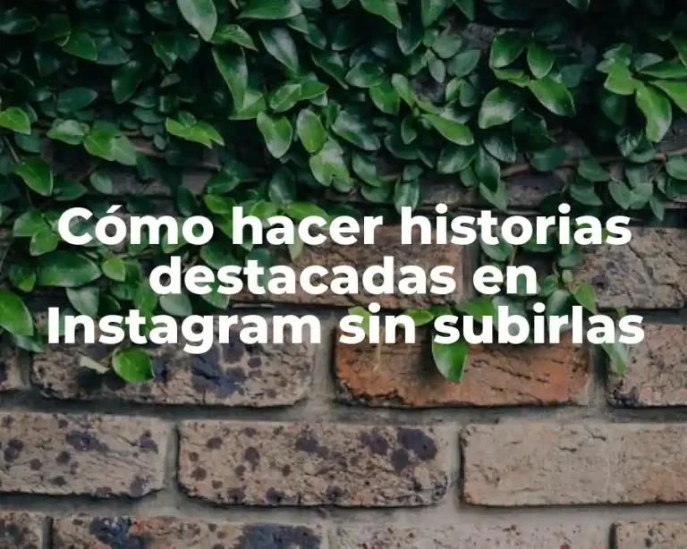 Cómo hacer historias destacadas en Instagram sin subirlas