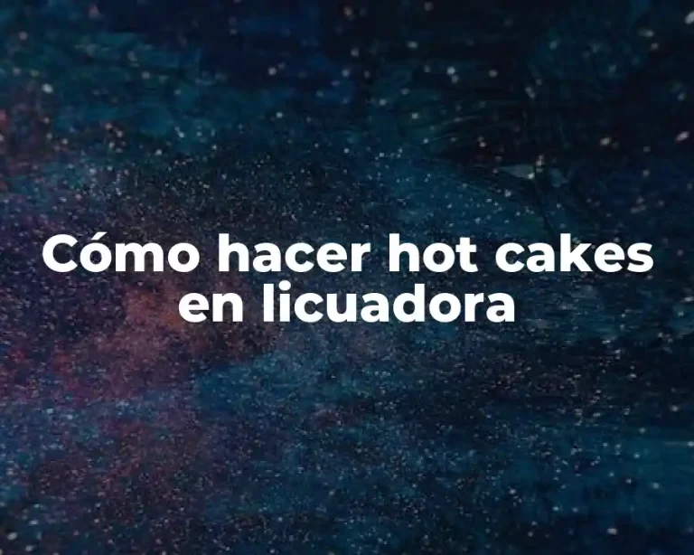 Cómo hacer hot cakes en licuadora