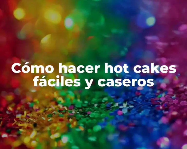Cómo hacer hot cakes fáciles y caseros