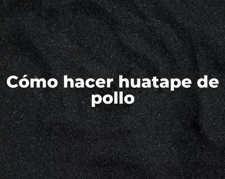 Cómo hacer huatape de pollo
