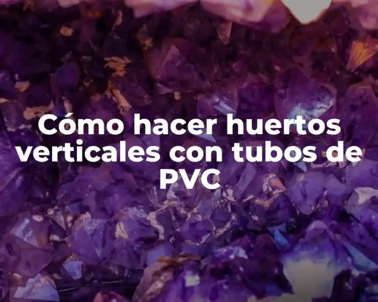 Cómo hacer huertos verticales con tubos de PVC