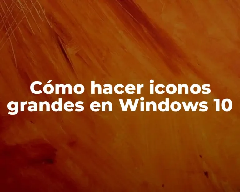 Cómo hacer iconos grandes en Windows 10